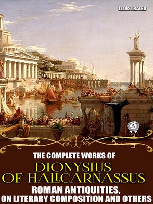 cover image of The Complete Works of Dionysius of Halicarnassus. Illustrated